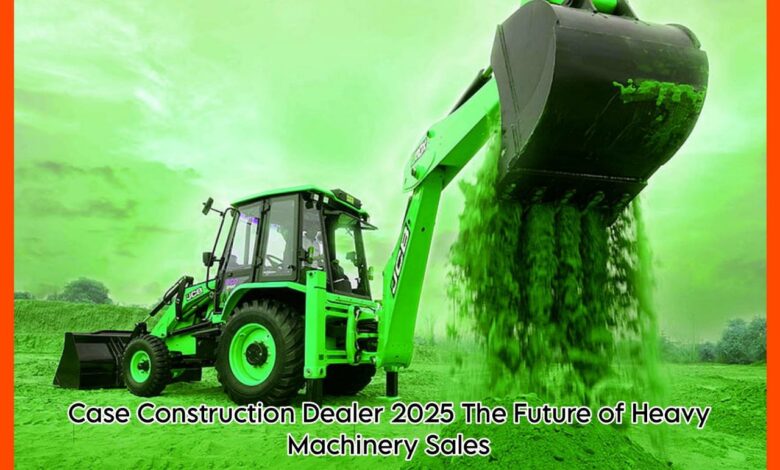 Case Construction Dealer 2025 The Future of Heavy Machinery Sales