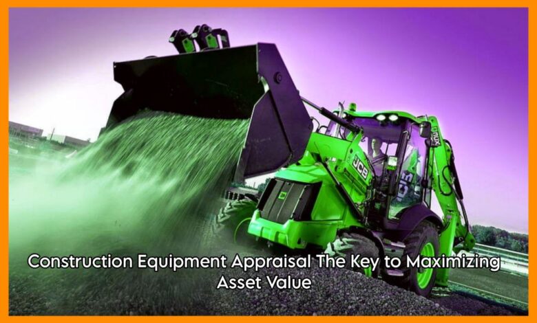 Construction Equipment Appraisal The Key to Maximizing Asset Value