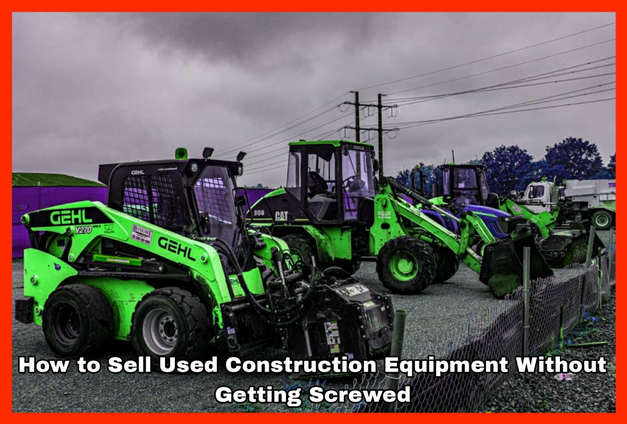 How to Sell Used Construction Equipment Without Getting Screwed